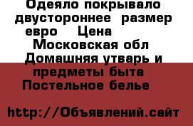 Одеяло-покрывало двустороннее, размер евро. › Цена ­ 2 000 - Московская обл. Домашняя утварь и предметы быта » Постельное белье   